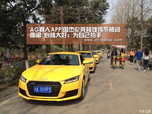 AG真人APP|周杰伦亮相难得不被问绯闻 心情大好:为自己拍手(图2) AG真人平台